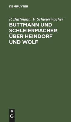 Buttmann und Schleiermacher Ã¼ber Heindorf und Wolf - F. Schleiermacher, P. Buttmann