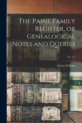 The Paine Family Register, or Genealogical Notes and Queries; No. 1-7 - Henry D Paine