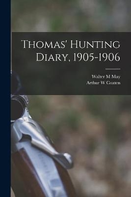 Thomas' Hunting Diary, 1905-1906 - Walter M May, Arthur W Coaten