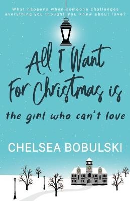 All I Want For Christmas is the Girl Who Can't Love - Chelsea Bobulski