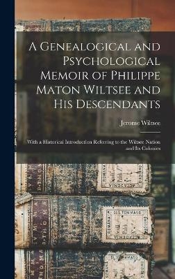 A Genealogical and Psychological Memoir of Philippe Maton Wiltsee and His Descendants - Jerome 1834- Wiltsee