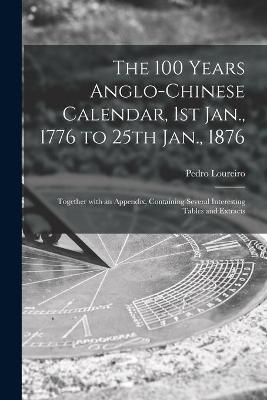 The 100 Years Anglo-Chinese Calendar, 1st Jan., 1776 to 25th Jan., 1876 - Pedro Loureiro