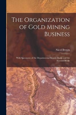 The Organization of Gold Mining Business [microform] - Nicol Brown