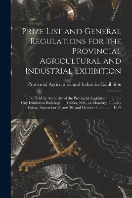 Prize List and General Regulations for the Provincial Agricultural and Industrial Exhibition [microform] - 