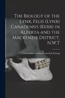 The Biology of the Lynx, Felis (Lynx) Canadensis (Kerr) in Alberta and the Mackenzie District, N.W.T - 