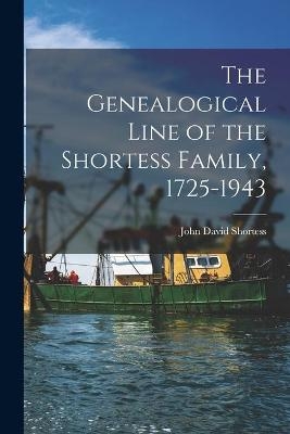The Genealogical Line of the Shortess Family, 1725-1943 - John David 1860- Shortess