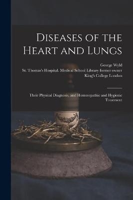 Diseases of the Heart and Lungs [electronic Resource] - George 1821-1906 Wyld