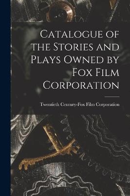 Catalogue of the Stories and Plays Owned by Fox Film Corporation - 