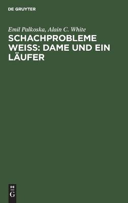 Schachprobleme WeiÃ: Dame und ein LÃ¤ufer - Emil Palkoska, Alain C. White