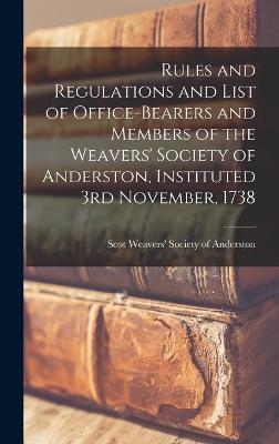 Rules and Regulations and List of Office-bearers and Members of the Weavers' Society of Anderston, Instituted 3rd November, 1738 - 