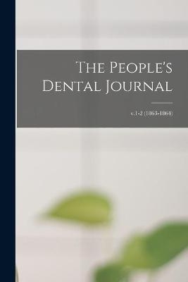 The People's Dental Journal; v.1-2 (1863-1864) -  Anonymous