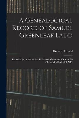 A Genealogical Record of Samuel Greenleaf Ladd - 
