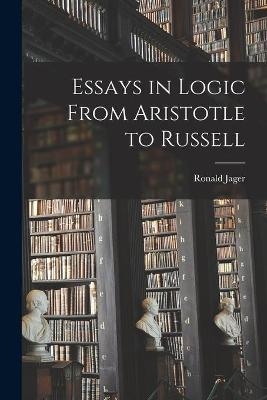 Essays in Logic From Aristotle to Russell - Ronald Jager
