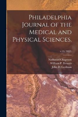 Philadelphia Journal of the Medical and Physical Sciences.; v.10, (1825) - Nathaniel 1780-1853 Chapman