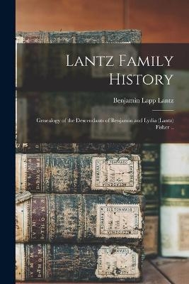 Lantz Family History; Genealogy of the Descendants of Benjamin and Lydia (Lantz) Fisher .. - Benjamin Lapp 1872- Lantz