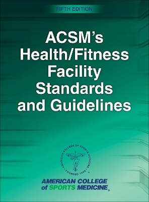 ACSM's Health/Fitness Facility Standards and Guidelines - Mary Sanders,  American College of Sports Medicine