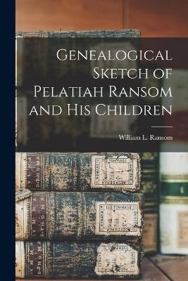 Genealogical Sketch of Pelatiah Ransom and His Children - 