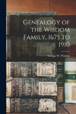 Genealogy of the Wisdom Family, 1675 to 1910 - 