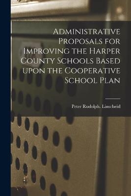 Administrative Proposals for Improving the Harper County Schools Based Upon the Cooperative School Plan - Peter Rudolph Linscheid