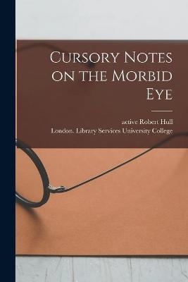 Cursory Notes on the Morbid Eye [electronic Resource] - 