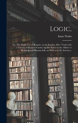 Logic, - Isaac 1674-1748 Watts