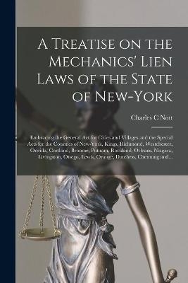 A Treatise on the Mechanics' Lien Laws of the State of New-York - Charles C Nott