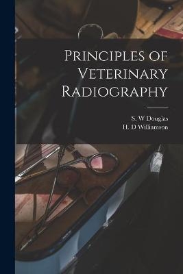 Principles of Veterinary Radiography - 