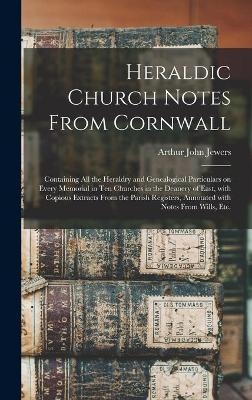 Heraldic Church Notes From Cornwall - Arthur John 1848- Jewers