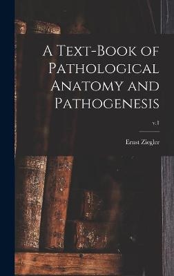 A Text-book of Pathological Anatomy and Pathogenesis; v.1 - Ernst 1849-1905 Ziegler