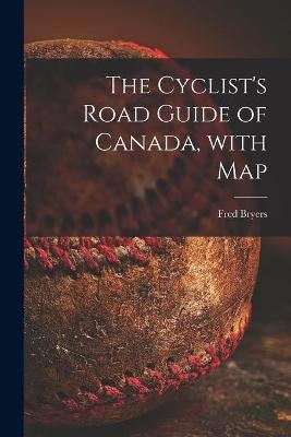 The Cyclist's Road Guide of Canada, With Map [microform] - Fred Bryers