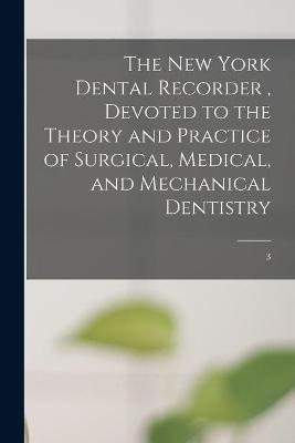 The New York Dental Recorder, Devoted to the Theory and Practice of Surgical, Medical, and Mechanical Dentistry; 3 -  Anonymous