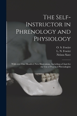 The Self-instructor in Phrenology and Physiology; With Over One Hundred New Illustrations, Including a Chart for the Use of Practical Phrenologists - Nelson 1812-1897 Sizer