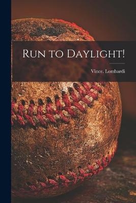 Run to Daylight! - Vince Lombardi