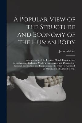 A Popular View of the Structure and Economy of the Human Body - John Feltham