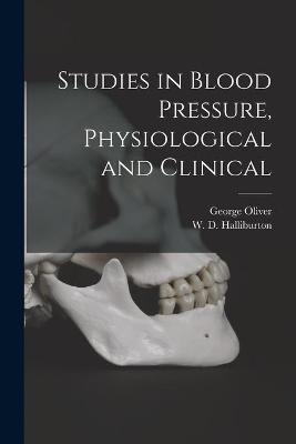 Studies in Blood Pressure, Physiological and Clinical [microform] - George 1841-1915 Oliver