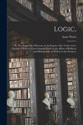 Logic, - Isaac 1674-1748 Watts