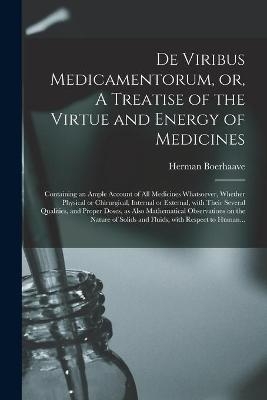 De Viribus Medicamentorum, or, A Treatise of the Virtue and Energy of Medicines - Herman 1668-1738 Boerhaave