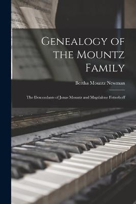 Genealogy of the Mountz Family; the Descendants of Jonas Mountz and Magdalene Fetterhoff - Bertha Mountz Newman