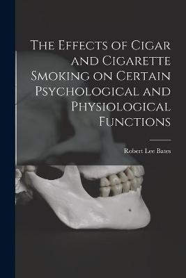 The Effects of Cigar and Cigarette Smoking on Certain Psychological and Physiological Functions - Robert Lee 1886- Bates