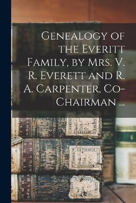 Genealogy of the Everitt Family, by Mrs. V. R. Everett and R. A. Carpenter, Co-chairman ... -  Anonymous