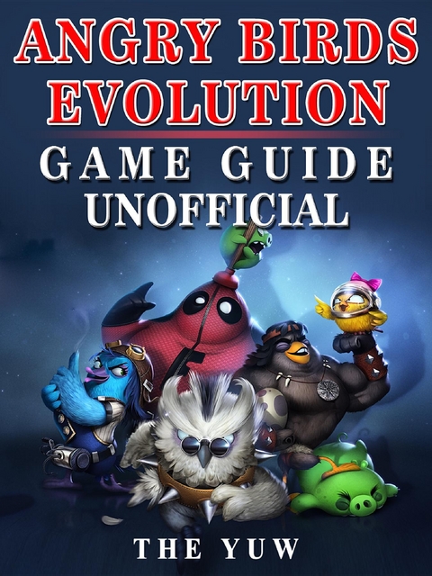 Angry Birds Evolution Game Guide Unofficial -  The Yuw