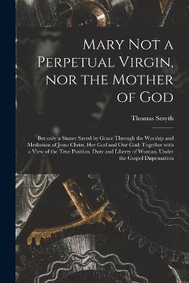 Mary Not a Perpetual Virgin, nor the Mother of God - Thomas Smyth