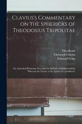 Clavius's Commentary on the Sphericks of Theodosius Tripolitae - Christoph 1538-1612 Clavius
