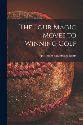 The Four Magic Moves to Winning Golf - Joe Dante