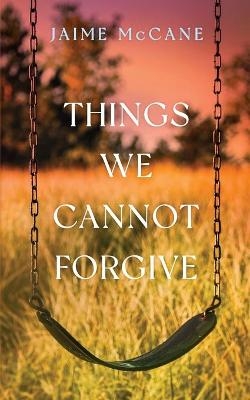 Things We Cannot Forgive - Jaime McCane