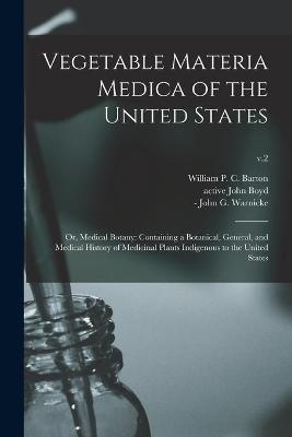 Vegetable Materia Medica of the United States; or, Medical Botany - 