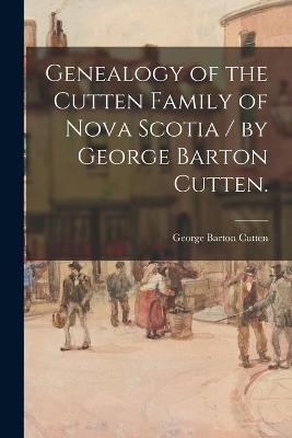 Genealogy of the Cutten Family of Nova Scotia / by George Barton Cutten. - 