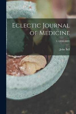 Eclectic Journal of Medicine; 3, (1838-1839) - John 1796-1872 Bell