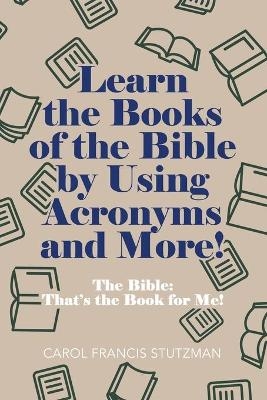 Learn the Books of the Bible by Using Acronyms and More! - Carol Francis Stutzman