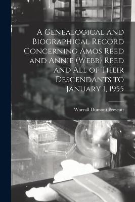 A Genealogical and Biographical Record Concerning Amos Reed and Annie (Webb) Reed and All of Their Descendants to January 1, 1955 - Worrall Dumont 1900- Prescott